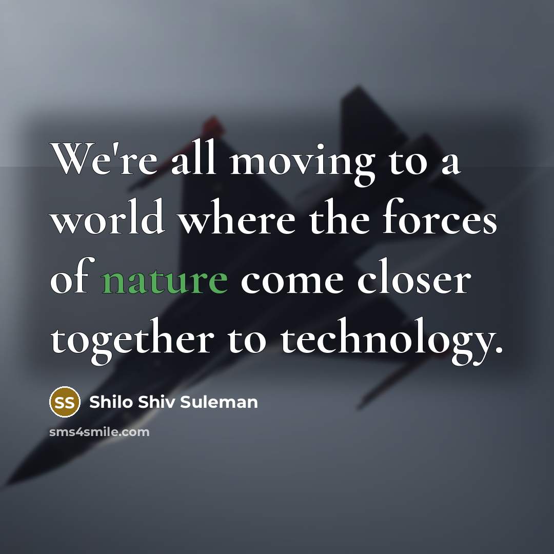 “We're all moving to a world where the forces of…” quote by Shilo Shiv Suleman