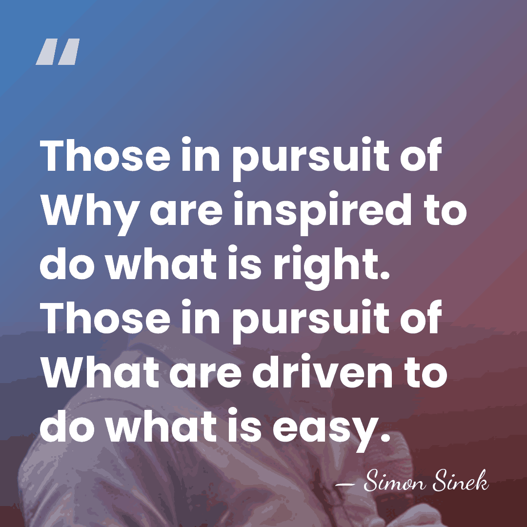 Those in pursuit of Why are inspired to do what is right.&hellip; - Simon Sinek