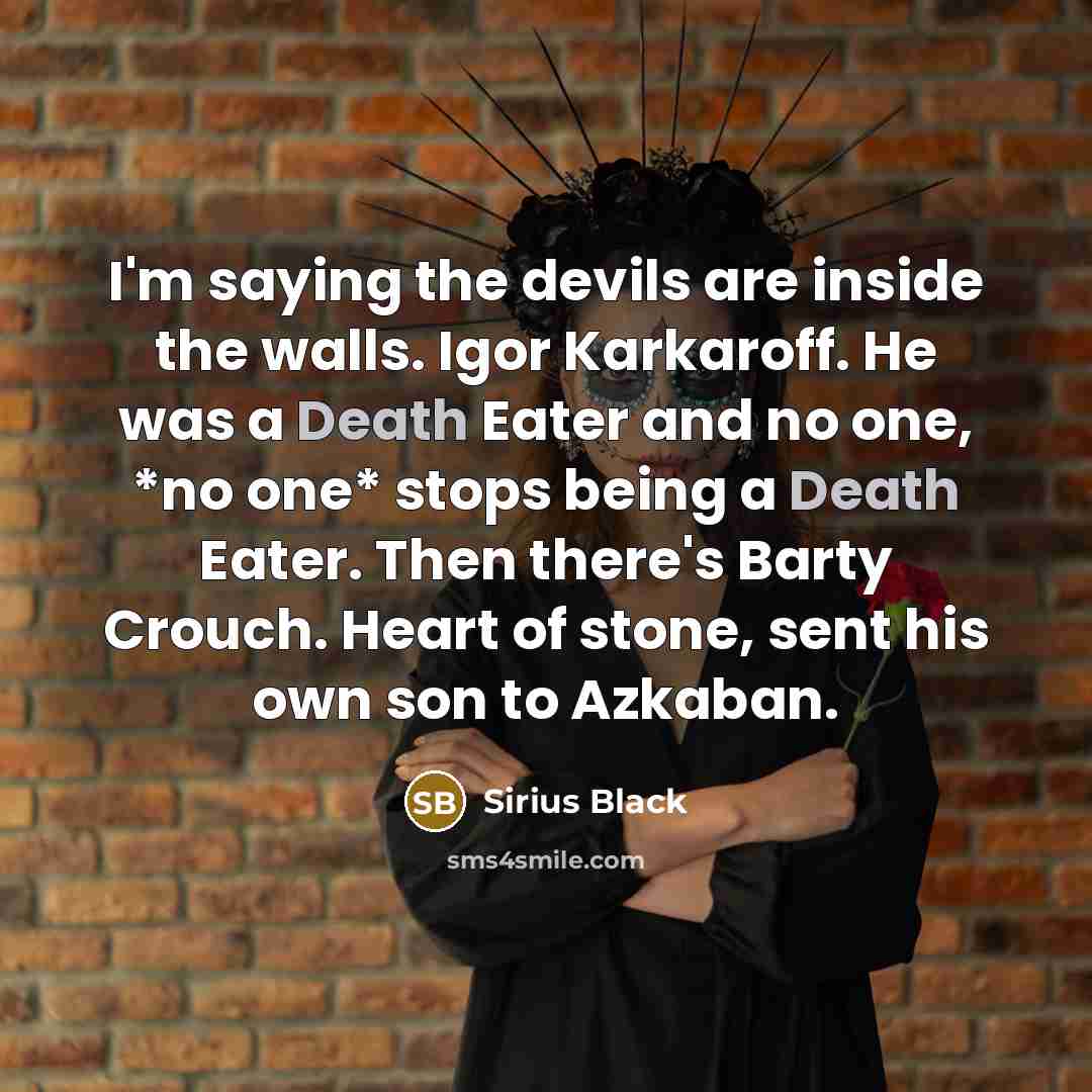 “I'm saying the devils are inside the walls. Igor Karkaroff.…” quote by Sirius Black