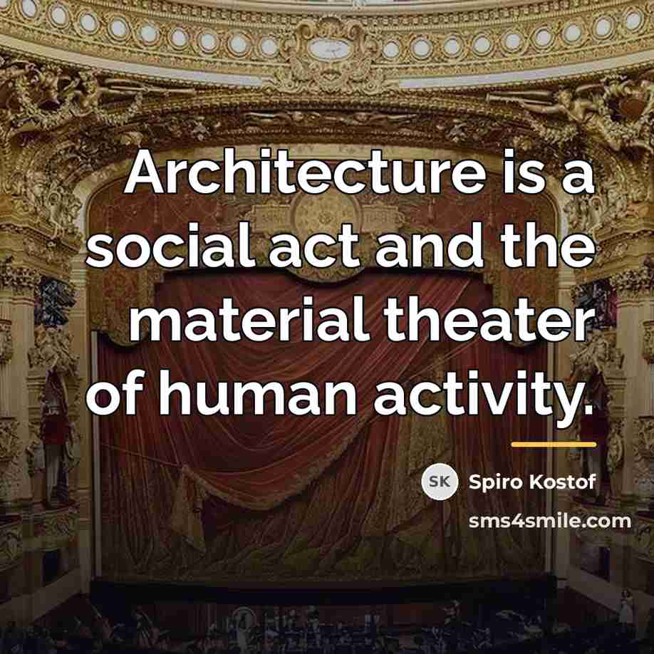 “Architecture is a social act and the material theater of…” quote by Spiro Kostof