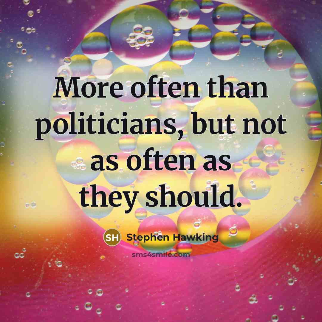 “More often than politicians, but not as often as they…” quote by Stephen Hawking