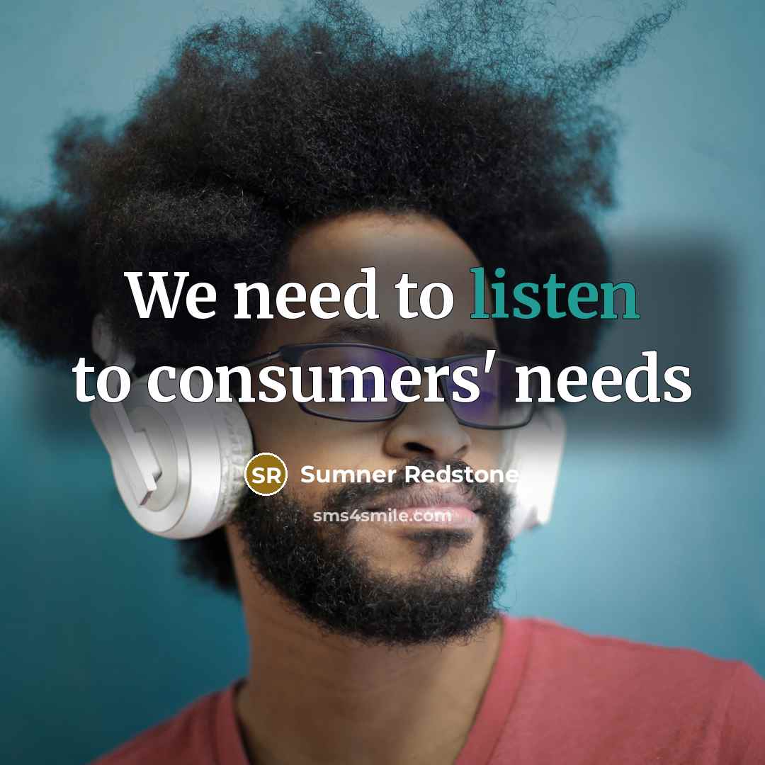 “We need to listen to consumers' needs…” quote by Sumner Redstone