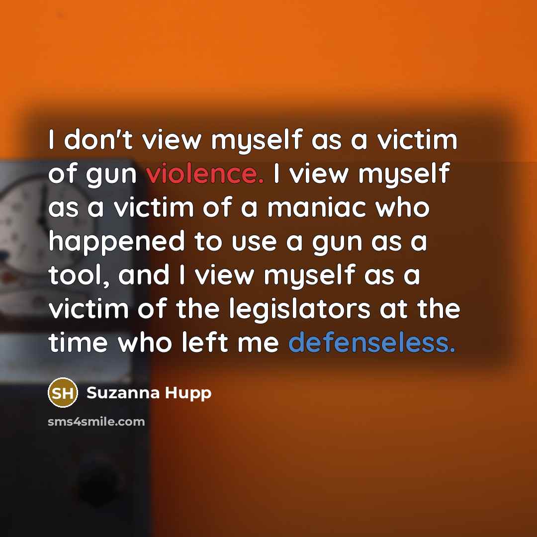 “I don't view myself as a victim of gun violence.…” quote by Suzanna Hupp