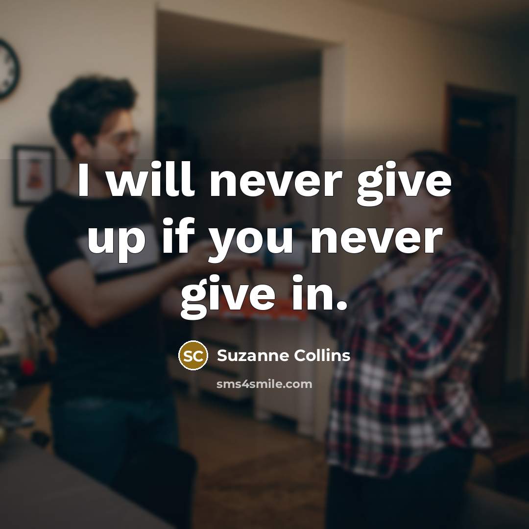 “I will never give up if you never give in.…” quote by Suzanne Collins