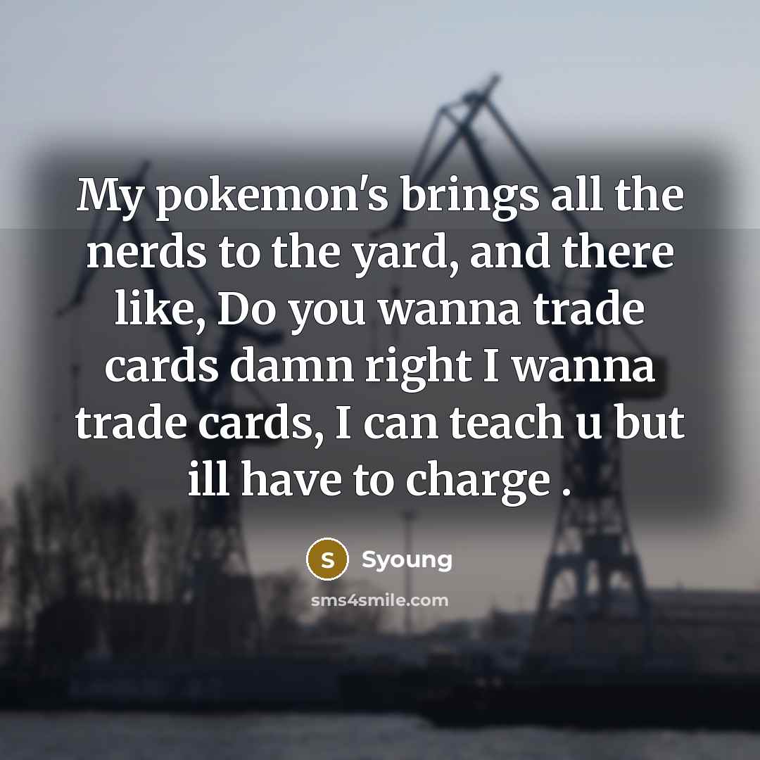 “My pokemon's brings all the nerds to the yard, and…” quote by Syoung