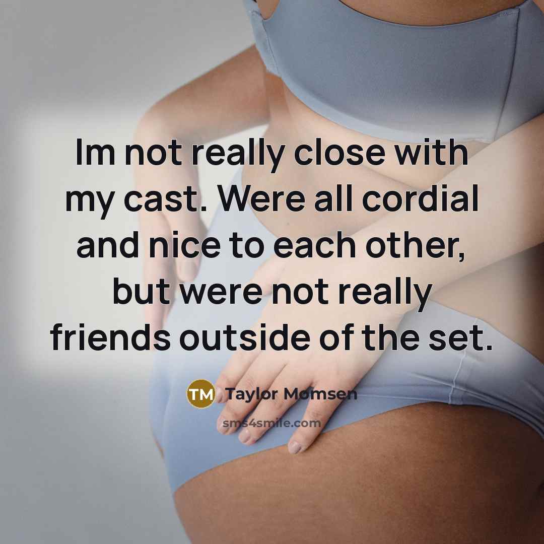 “Im not really close with my cast. Were all cordial…” quote by Taylor Momsen