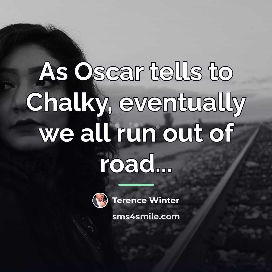 “As Oscar tells to Chalky, eventually we all run out…” quote by Terence Winter