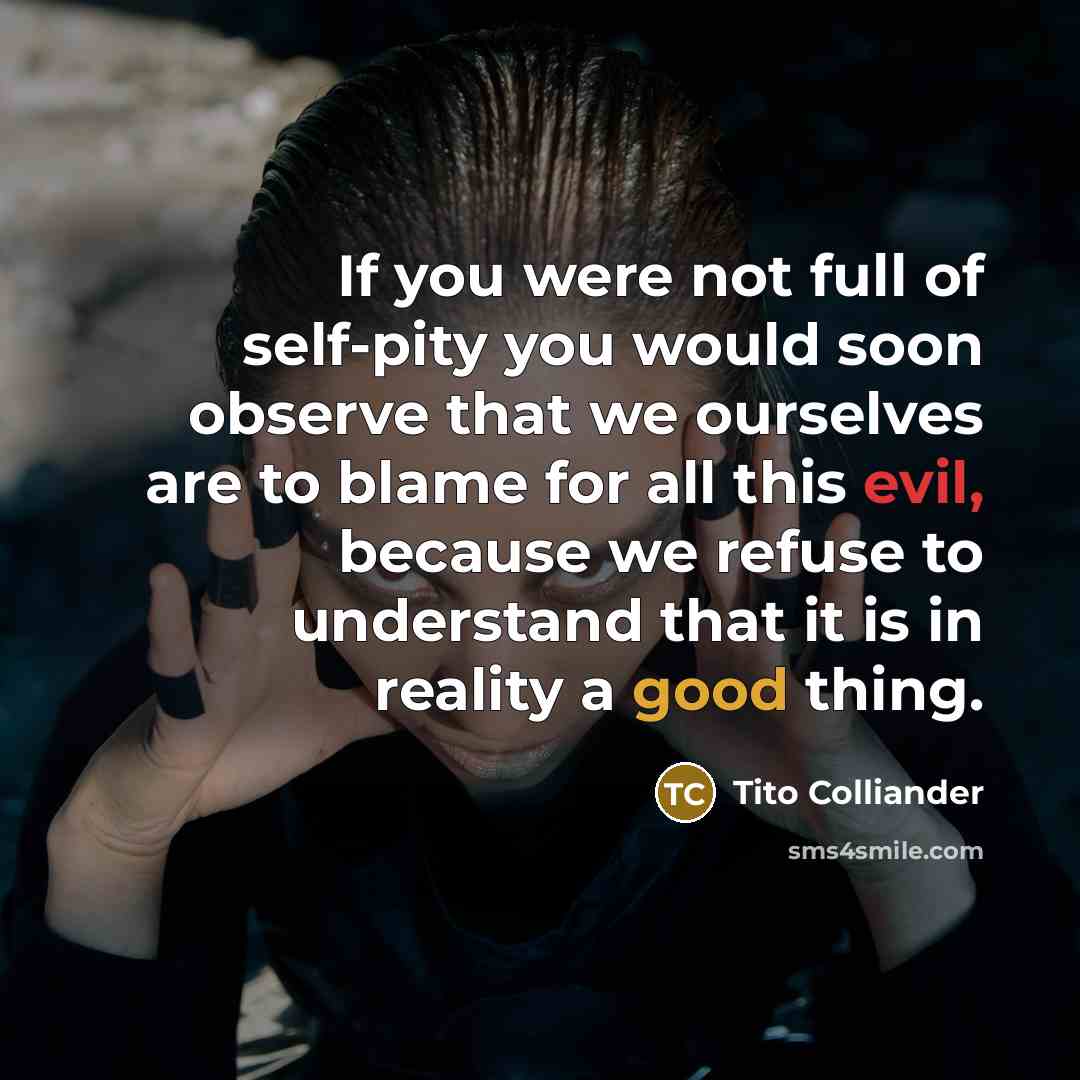 “If you were not full of self-pity you would soon…” quote by Tito Colliander