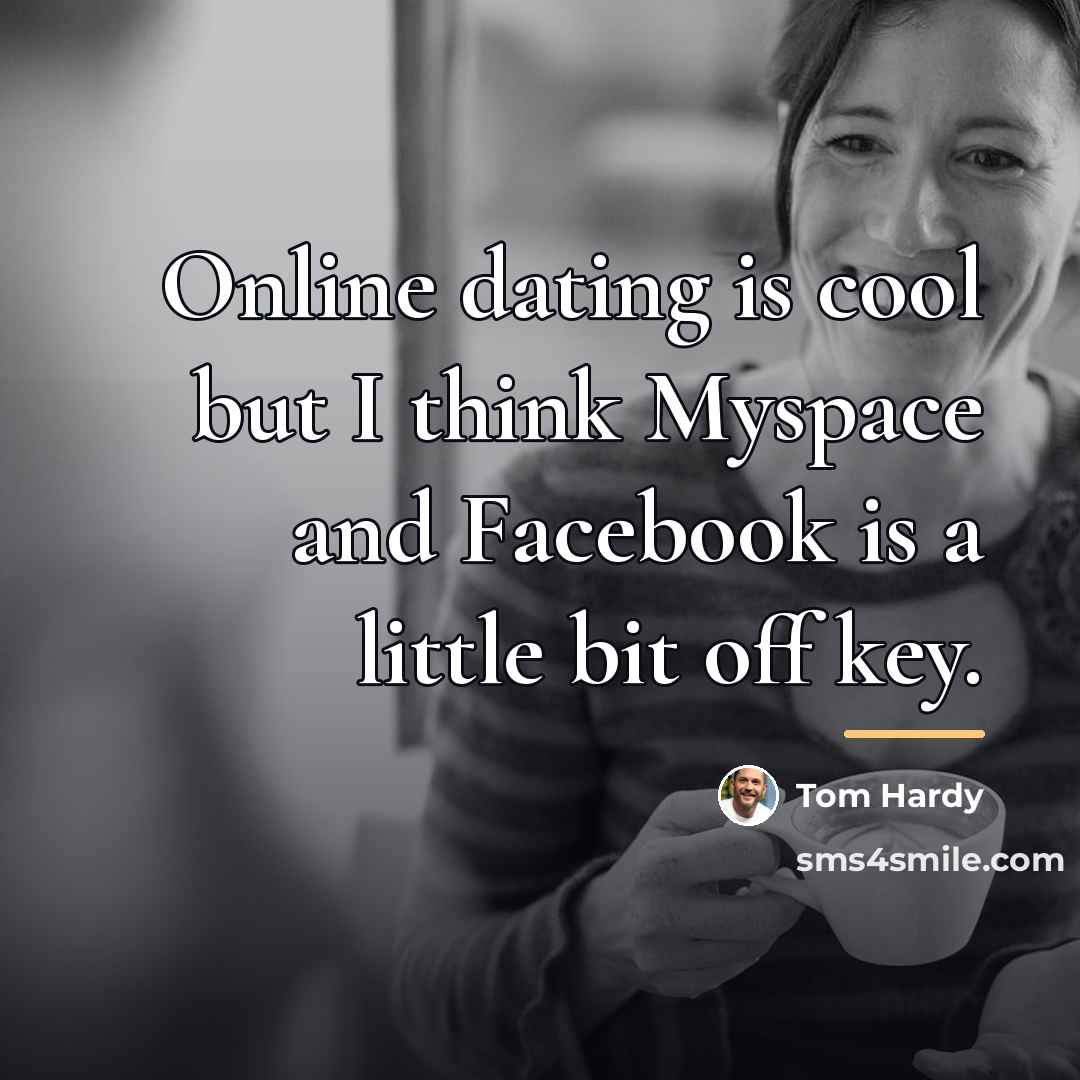 “Online dating is cool but I think Myspace and Facebook…” quote by Tom Hardy