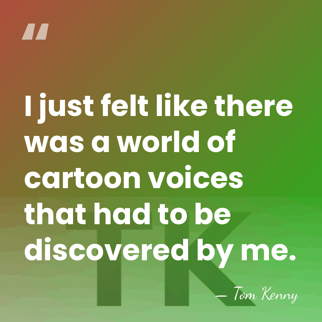 I just felt like there was a world of cartoon voices that&hellip; - Tom Kenny