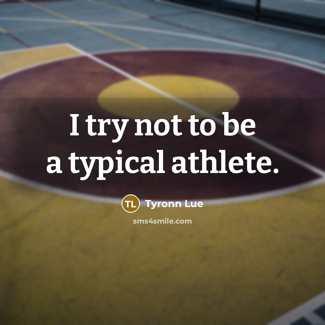 “I try not to be a typical athlete.…” quote by Tyronn Lue