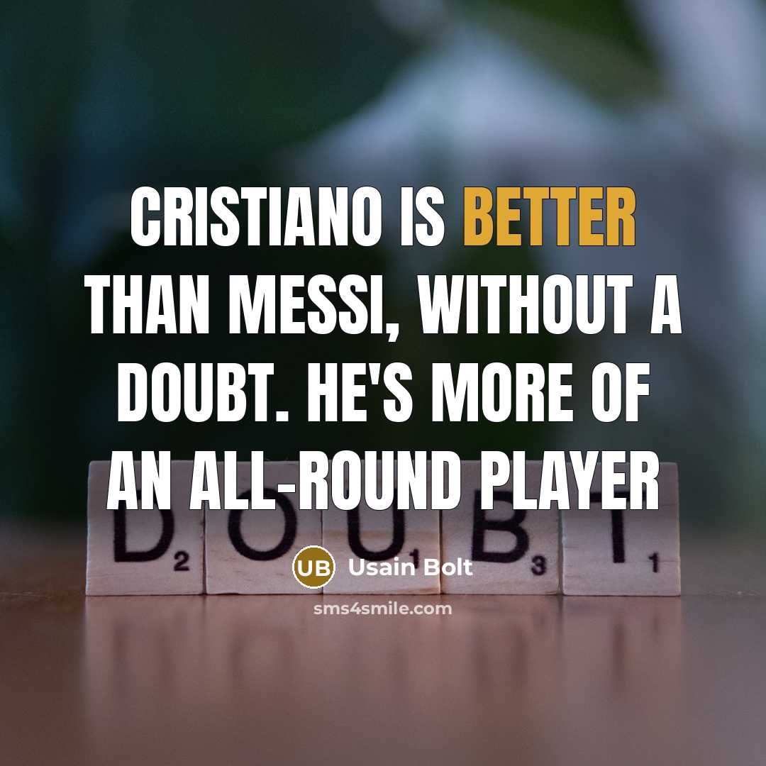 “Cristiano is better than Messi, without a doubt. He's more of an all-round player” quote by Usain Bolt