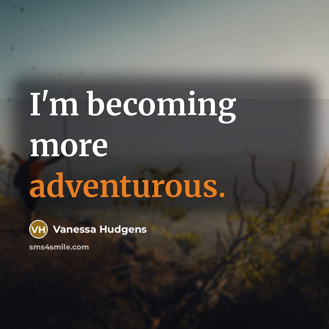 “I'm becoming more adventurous.…” quote by Vanessa Hudgens