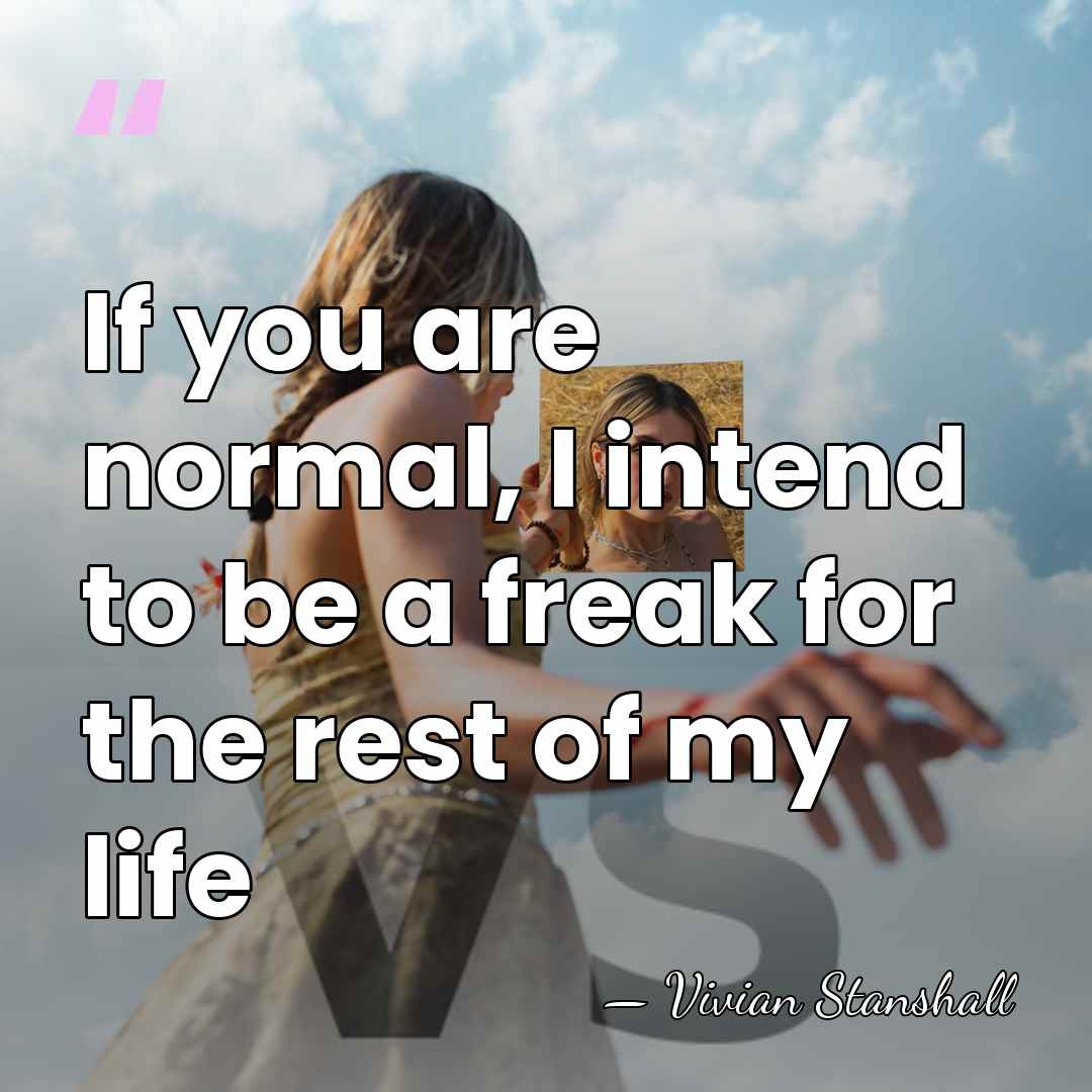 If you are normal, I intend to be a freak for the&hellip; - Vivian Stanshall