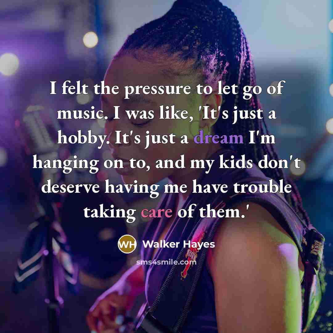 “I felt the pressure to let go of music. I…” quote by Walker Hayes