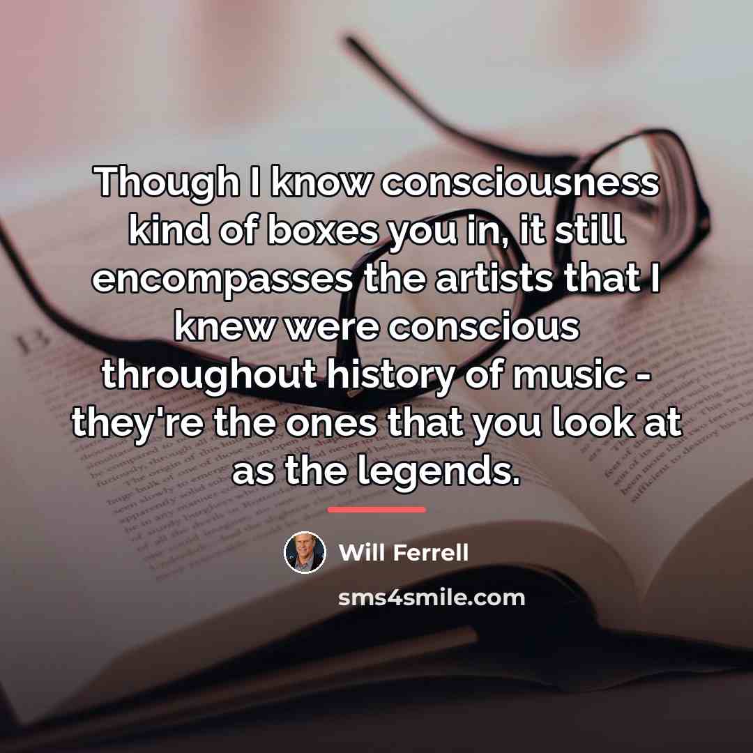“Though I know consciousness kind of boxes you in, it…” quote by Will Ferrell