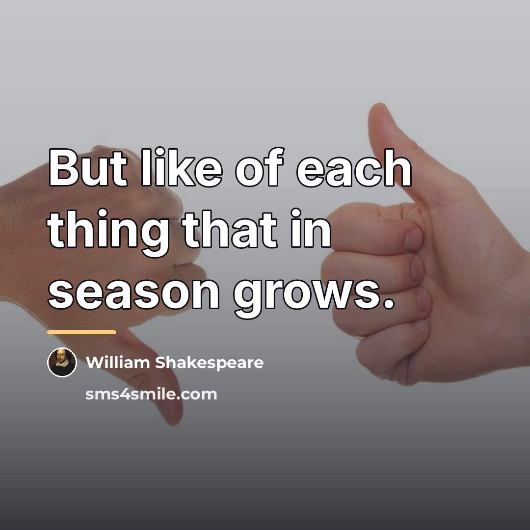 “But like of each thing that in season grows.…” quote by William Shakespeare
