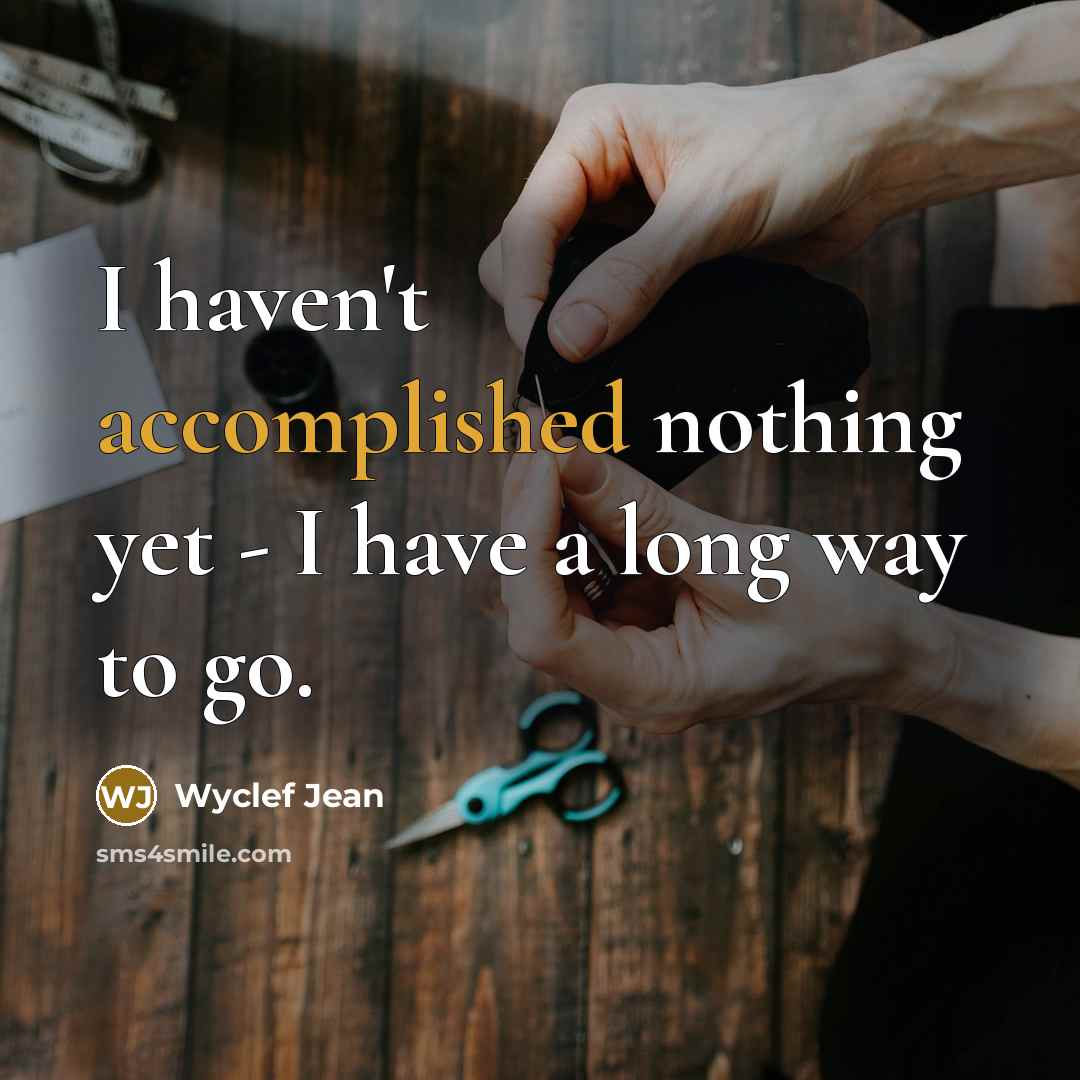 “I haven't accomplished nothing yet - I have a long…” quote by Wyclef Jean