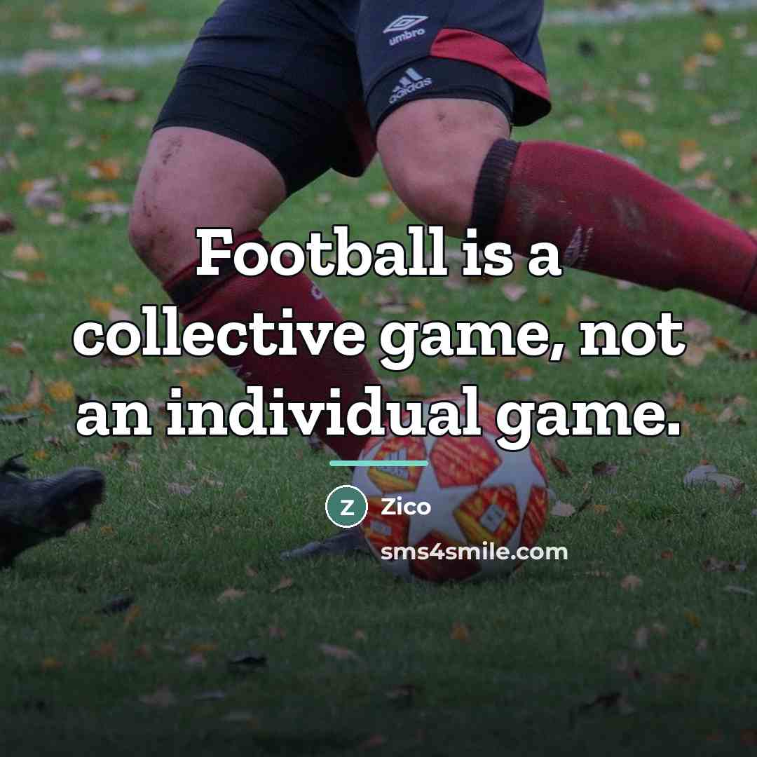 “Football is a collective game, not an individual game.…” quote by Zico
