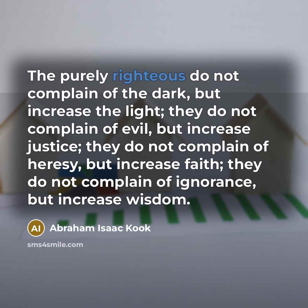 “The purely righteous do not complain of the dark, but…” quote by Abraham Isaac Kook