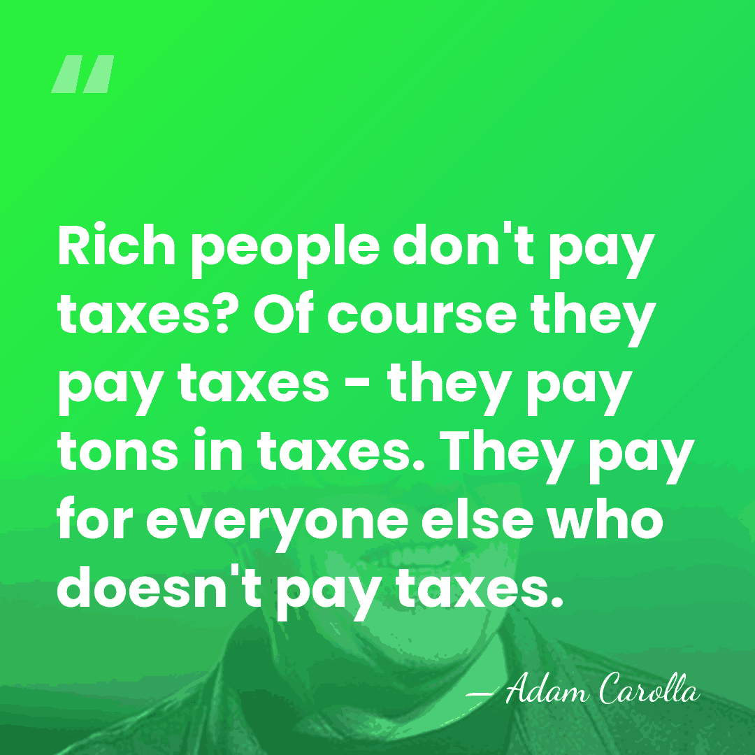Rich people don't pay taxes? Of course they pay taxes - they&hellip; - Adam Carolla
