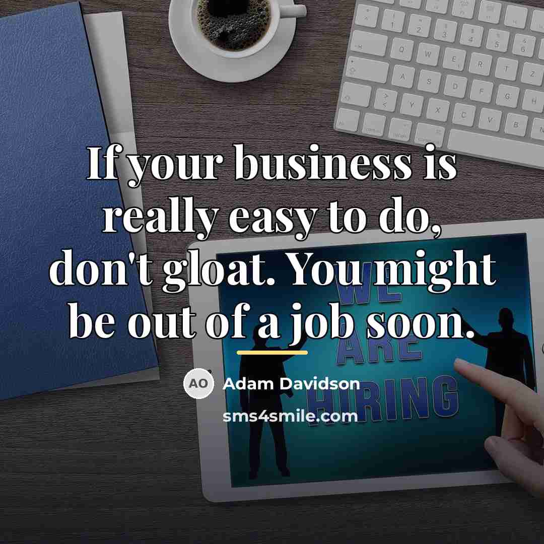 “If your business is really easy to do, don't gloat.…” quote by Adam Davidson