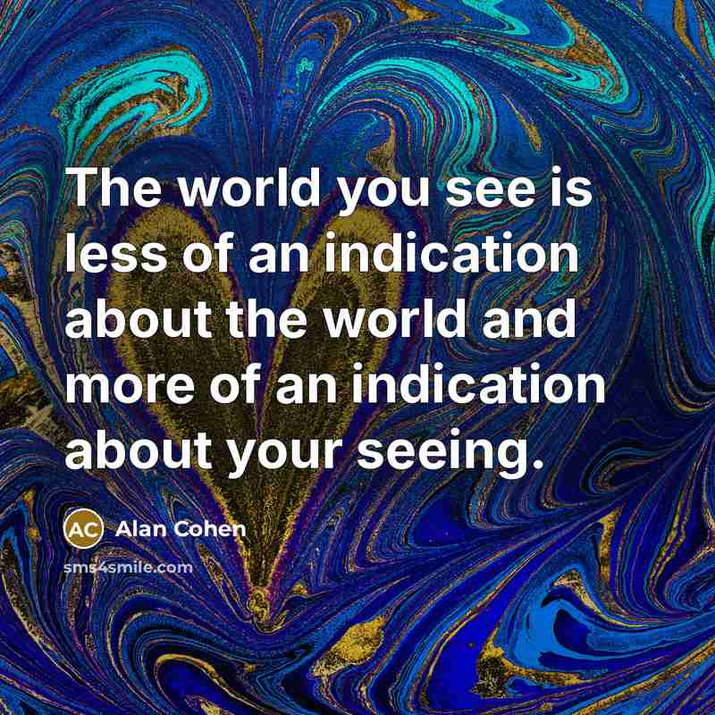 “The world you see is less of an indication about…” quote by Alan Cohen
