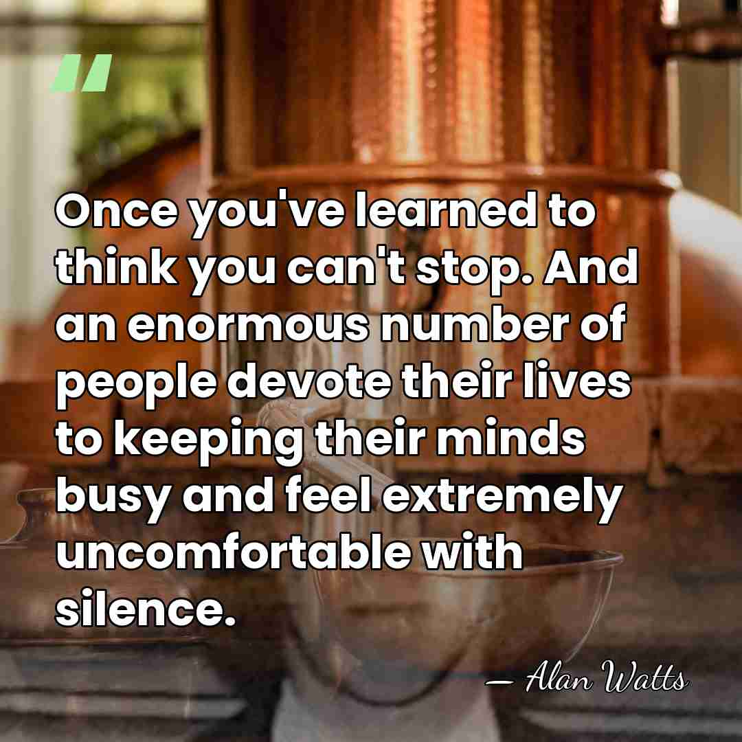 Once you've learned to think you can't stop. And an enormous number&hellip; - Alan Watts