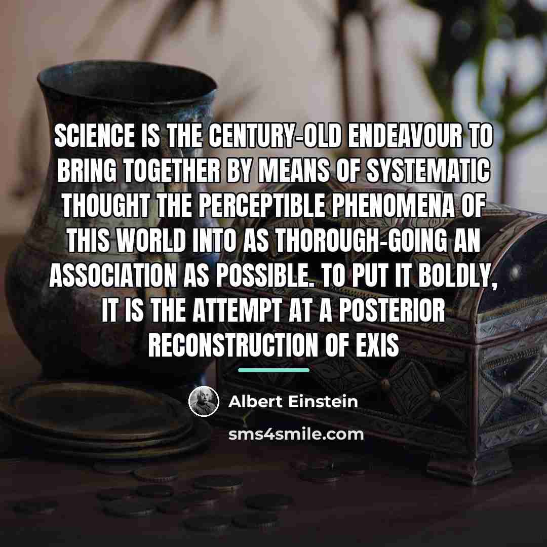 “Science is the century-old endeavour to bring together by means…” quote by Albert Einstein
