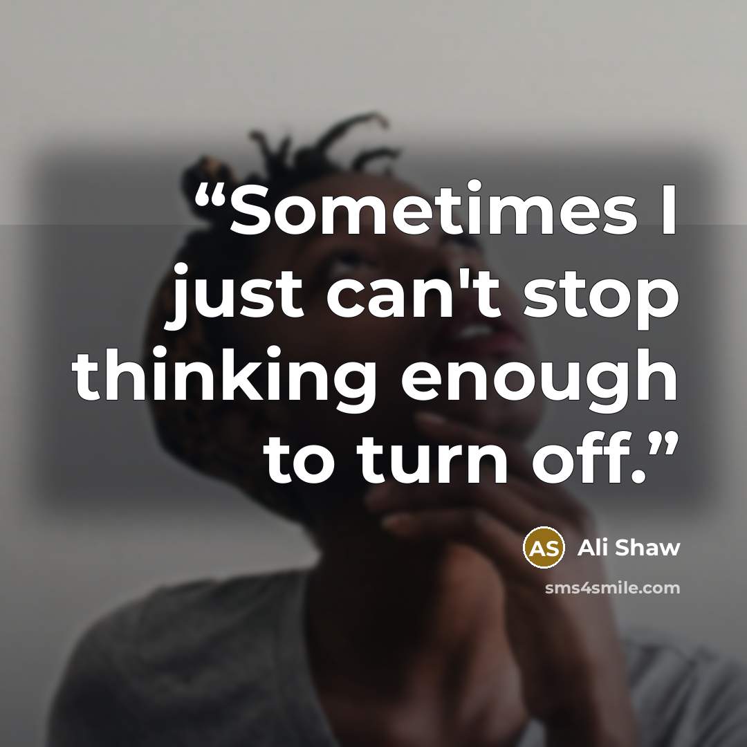 “Sometimes I just can't stop thinking enough to turn off.” quote by Ali Shaw
