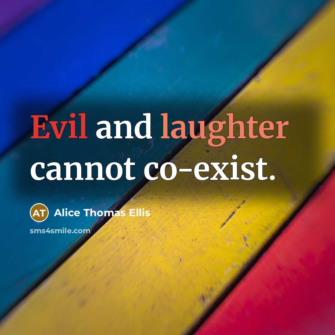 “Evil and laughter cannot co-exist.” quote by Alice Thomas Ellis