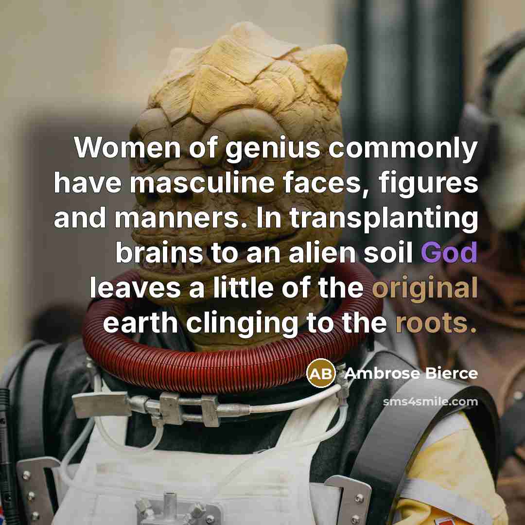 “Women of genius commonly have masculine faces, figures and manners.…” quote by Ambrose Bierce
