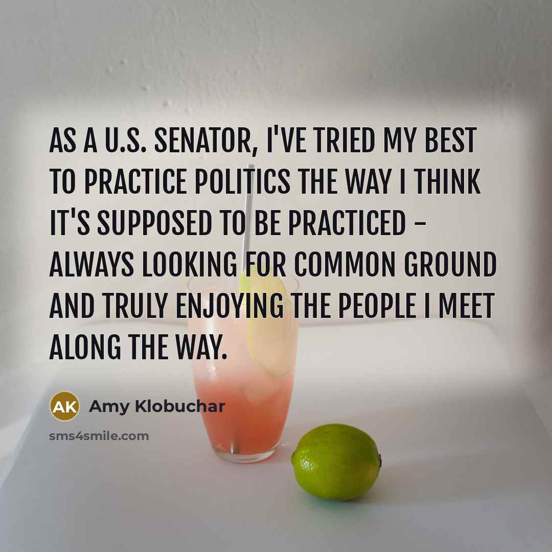 “As a U.S. Senator, I've tried my best to practice…” quote by Amy Klobuchar