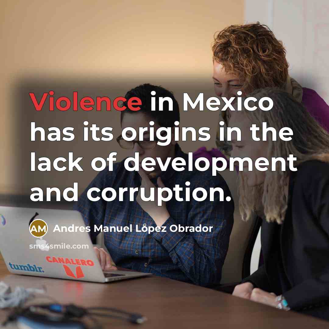 “Violence in Mexico has its origins in the lack of…” quote by Andres Manuel Lopez Obrador