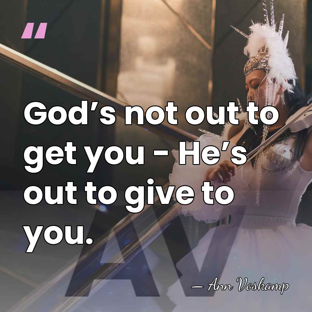 God’s not out to get you - He’s out to give to&hellip; - Ann Voskamp