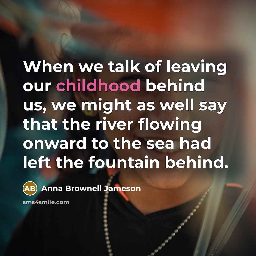 “When we talk of leaving our childhood behind us, we…” quote by Anna Brownell Jameson