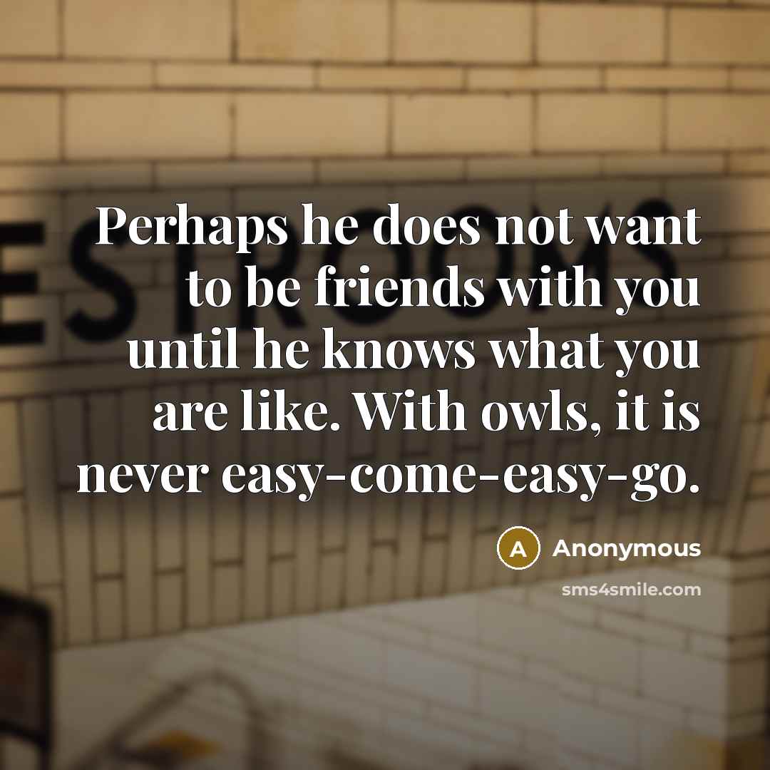 “Perhaps he does not want to be friends with you…” quote by Anonymous