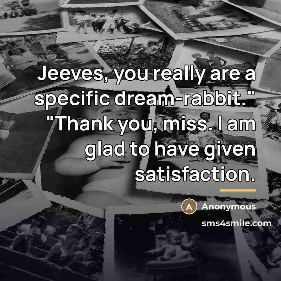 “Jeeves, you really are a specific dream-rabbit." "Thank you, miss.…” quote by Anonymous