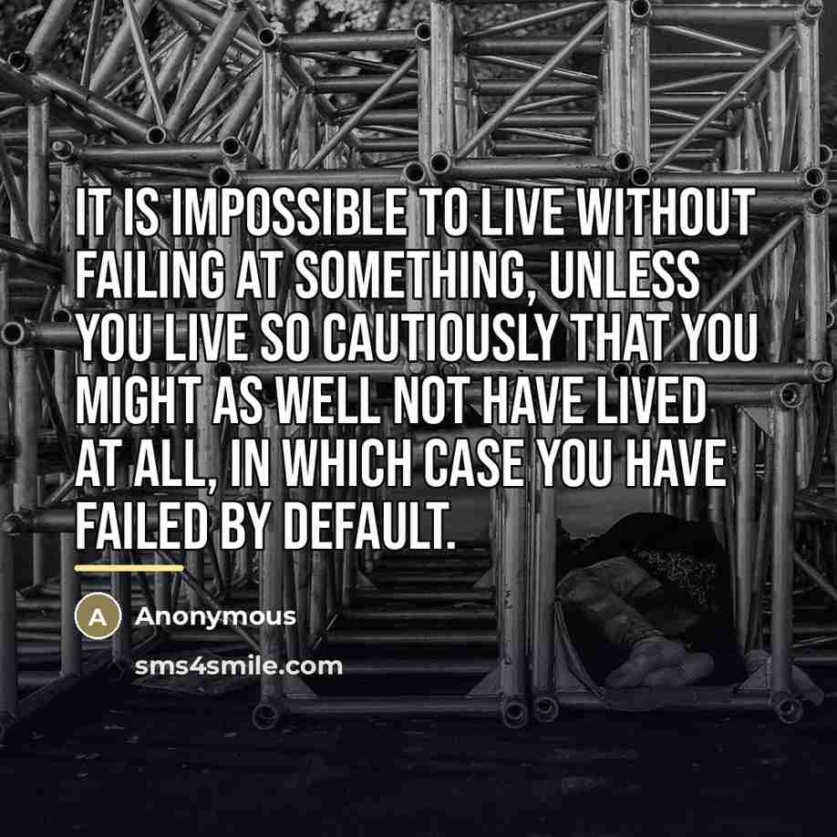 “It is impossible to live without failing at something, unless…” quote by Anonymous