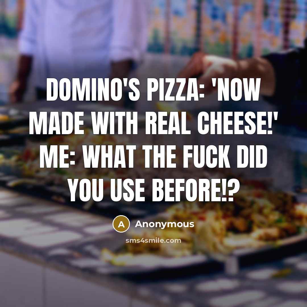 “Domino's Pizza: 'Now made with real cheese!' Me: What the…” quote by Anonymous