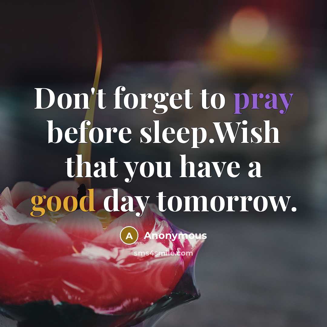 “Don't forget to pray before sleep.Wish that you have a good day tomorrow.” quote by Anonymous