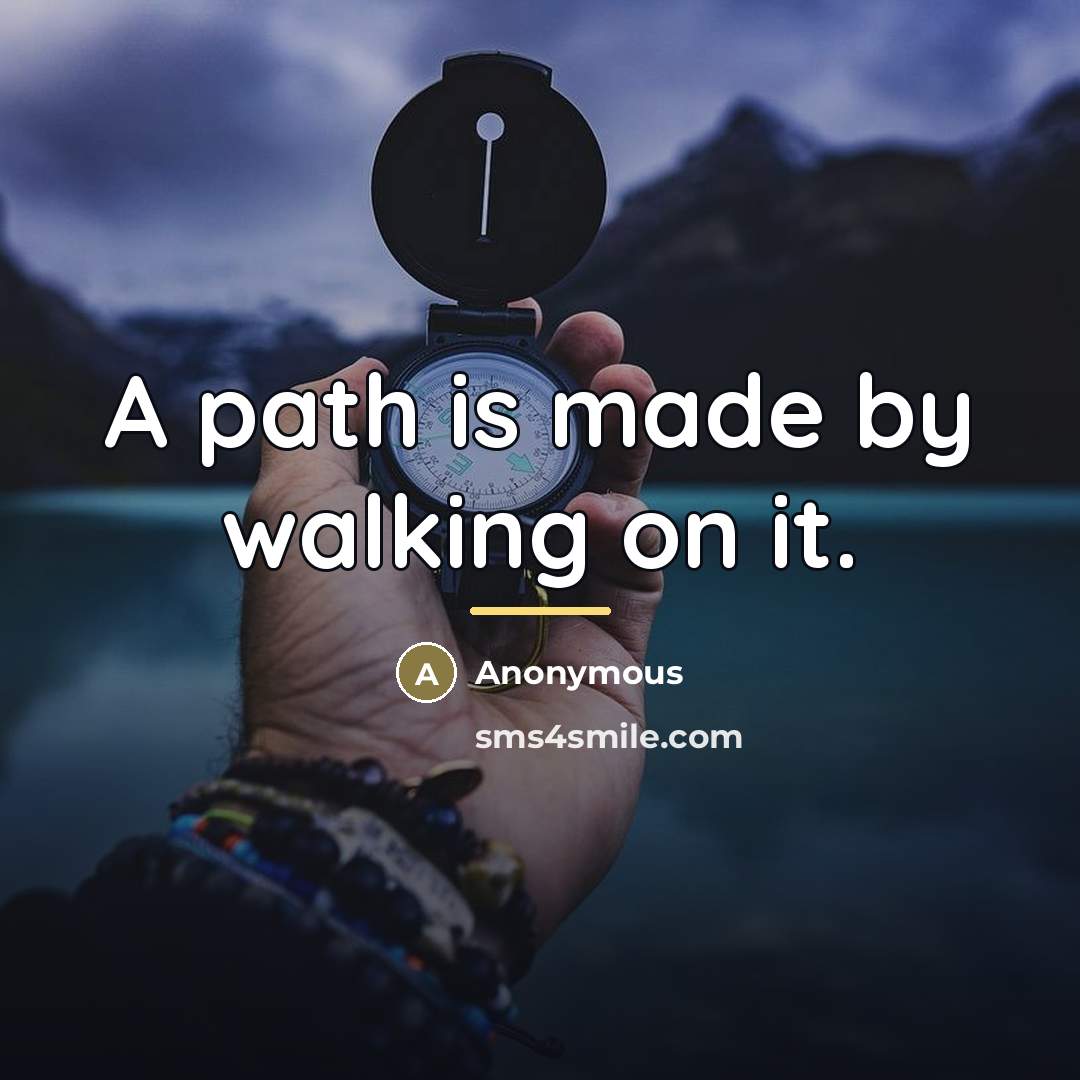 “A path is made by walking on it.…” quote by Anonymous