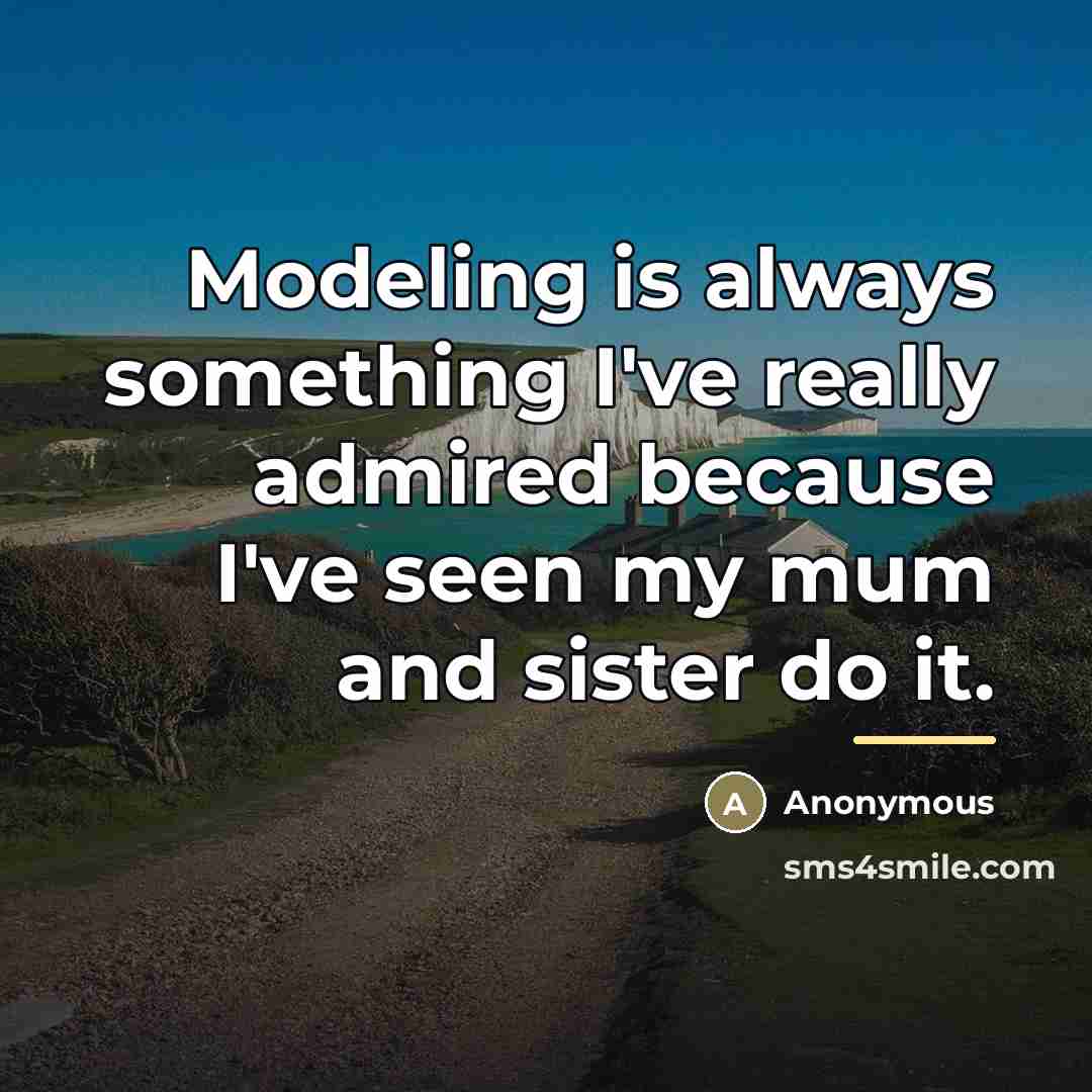 “Modeling is always something I've really admired because I've seen…” quote by Anonymous