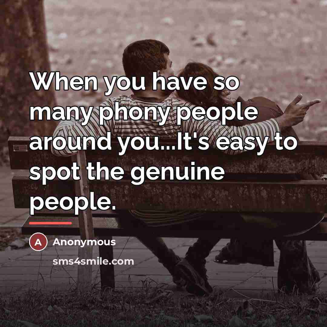 “When you have so many phony people around you...It's easy…” quote by Anonymous