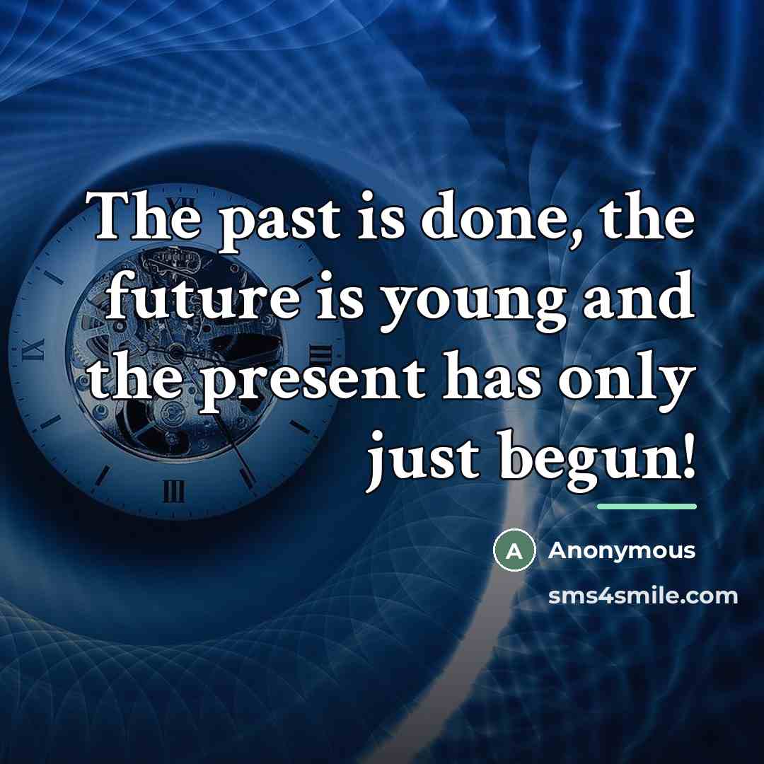 “The past is done, the future is young and the…” quote by Anonymous