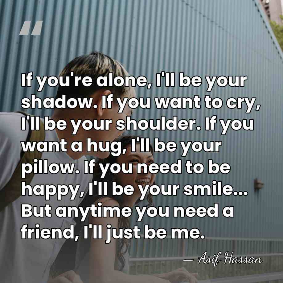 If you're alone, I'll be your shadow. If you want to cry,&hellip; - Asif Hassan