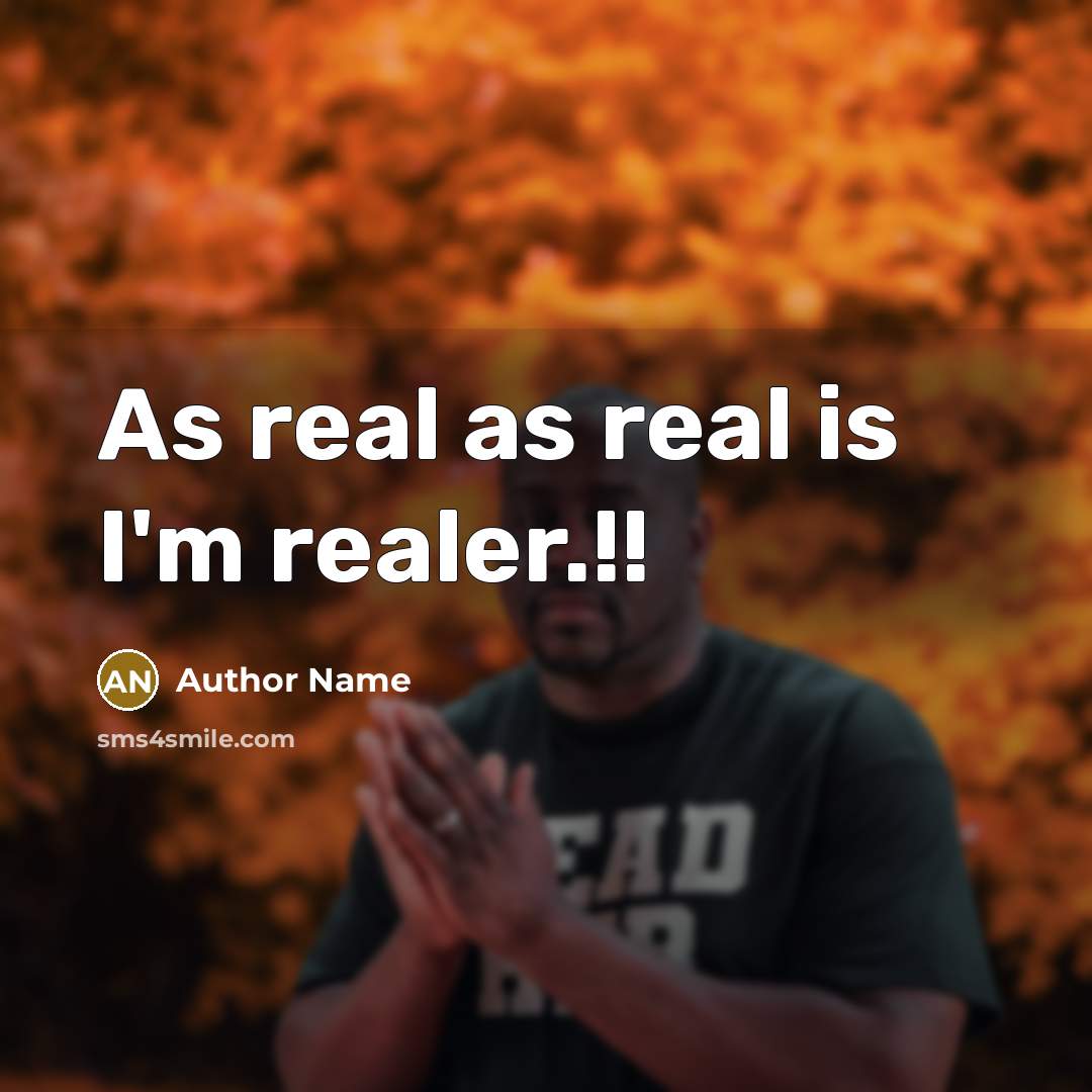 “As real as real is I'm realer.!!…” quote by Author Name