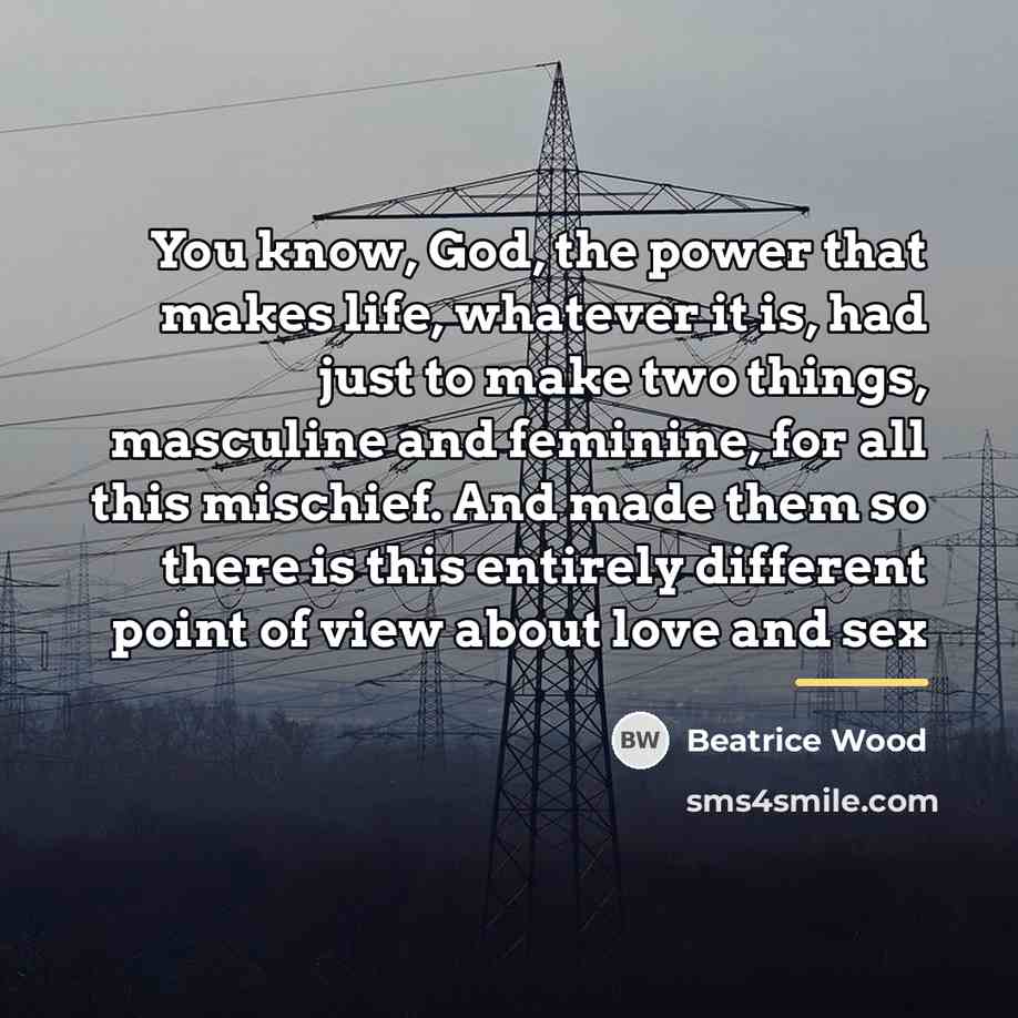 “You know, God, the power that makes life, whatever it…” quote by Beatrice Wood