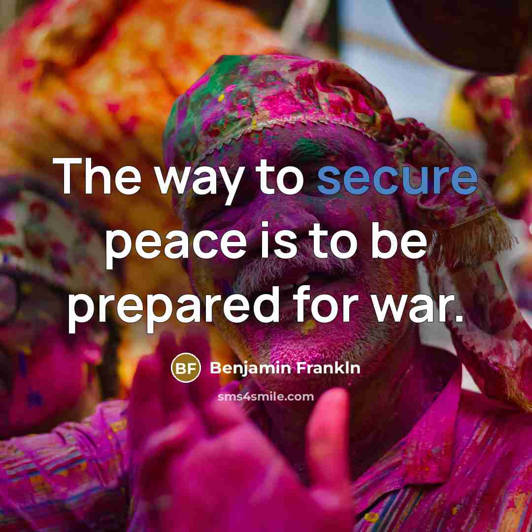 “The way to secure peace is to be prepared for war.” quote by Benjamin Frankln