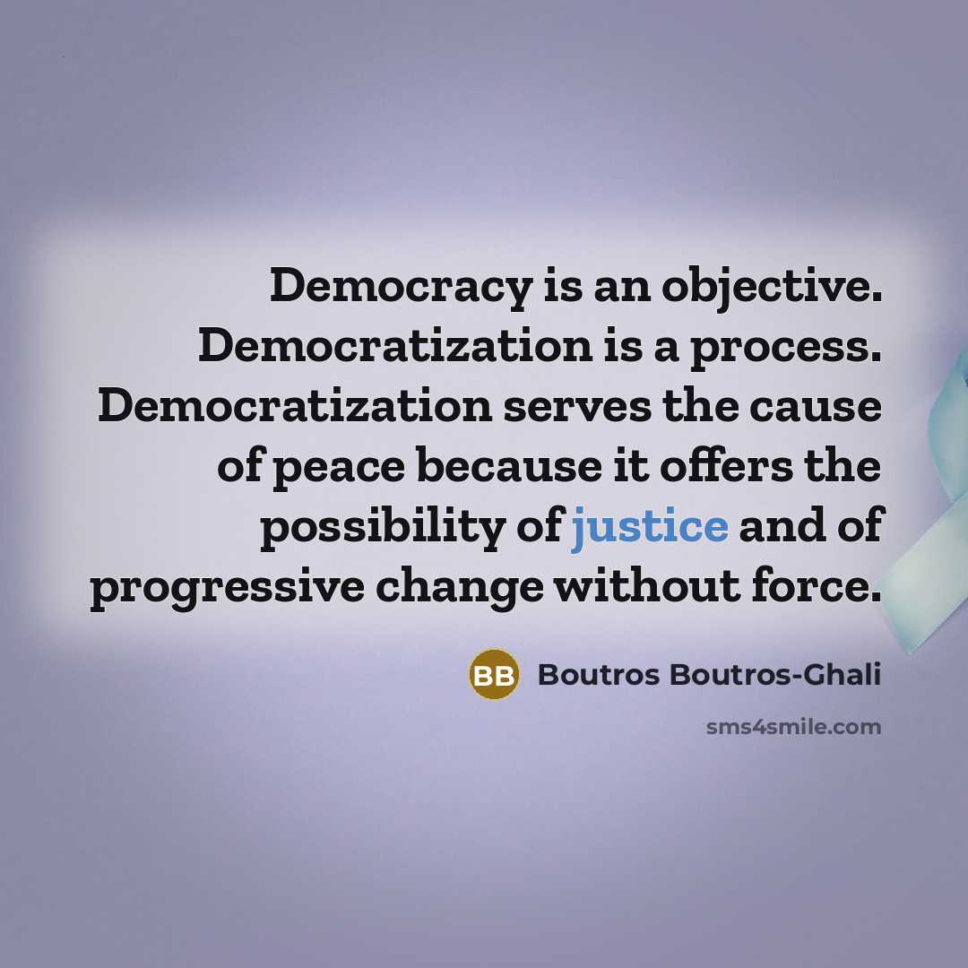 “Democracy is an objective. Democratization is a process. Democratization serves…” quote by Boutros Boutros-Ghali
